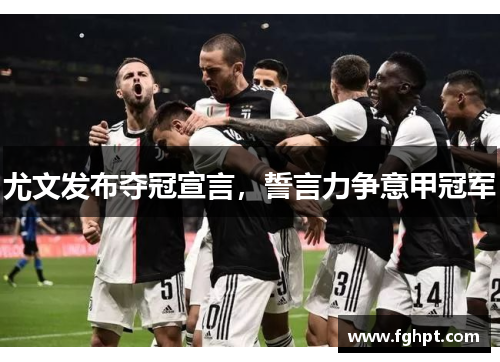 尤文发布夺冠宣言，誓言力争意甲冠军